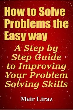 portada How to Solve Problems the Easy way: A Step by Step Guide to Improving Your Problem Solving Skills (en Inglés)