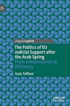 portada The Politics of EU Judicial Support After the Arab Spring: From Independence to Efficiency (en Inglés)