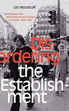 portada Disordering the Establishment: Participatory art and Institutional Critique in France, 1958–1981 (Art History Publication Initiative) (en Inglés)