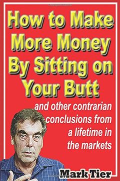 portada How to Make More Money By Sitting on Your Butt: and other contrarian conclusions from a lifetime in the markets