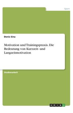 portada Motivation und Trainingspraxis. Die Bedeutung von Kurzzeit- und Langzeitmotivation (en Alemán)