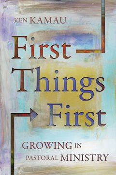 portada First Things First: Growing in Pastoral Ministry (en Inglés)