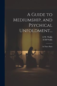 portada A Guide to Mediumship, and Psychical Unfoldment. In Three Parts (en Inglés)