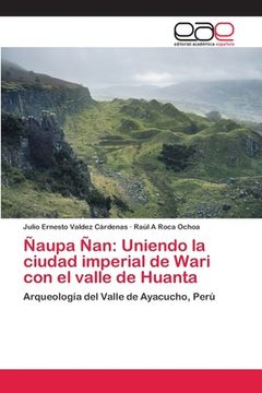 portada Ñaupa Ñan: Uniendo la ciudad imperial de Wari con el valle de Huanta: Arqueología del Valle de Ayacucho, Perú (Paperback) (in Spanish)