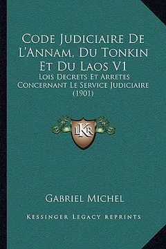 portada Code Judiciaire De L'Annam, Du Tonkin Et Du Laos V1: Lois Decrets Et Arretes Concernant Le Service Judiciaire (1901) (en Francés)