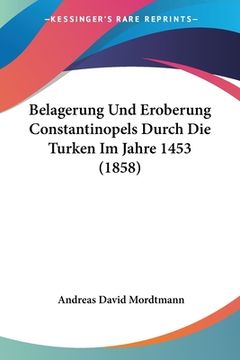 portada Belagerung Und Eroberung Constantinopels Durch Die Turken Im Jahre 1453 (1858) (in German)