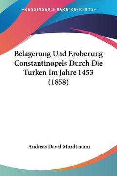 portada Belagerung Und Eroberung Constantinopels Durch Die Turken Im Jahre 1453 (1858) (en Alemán)