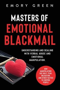portada Masters of Emotional Blackmail: Understanding and Dealing with Verbal Abuse and Emotional Manipulation. How Manipulators Use Guilt, Fear, Obligation, (en Inglés)