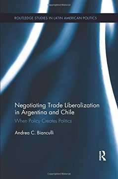 portada Negotiating Trade Liberalization in Argentina and Chile: When Policy Creates Politics (Routledge Studies in Latin American Politics) (en Inglés)