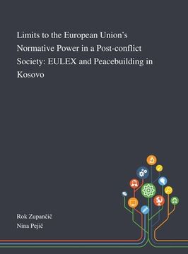 portada Limits to the European Union's Normative Power in a Post-conflict Society: EULEX and Peacebuilding in Kosovo (en Inglés)