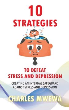 portada 10 Strategies to Defeat Stress and Depression: Creating an Internal Safeguard against Stress and Depression
