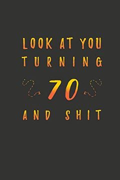 portada Look at you Turning 70 and Shit: 70 Years old Gifts. 70Th Birthday Funny Gift for men and Women. Fun, Practical and Classy Alternative to a Card. (en Inglés)