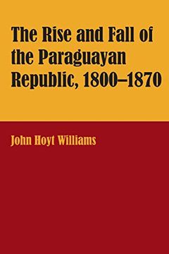 portada The Rise and Fall of the Paraguayan Republic, 1800–1870 (Latin American Monographs; No. 48) (en Inglés)