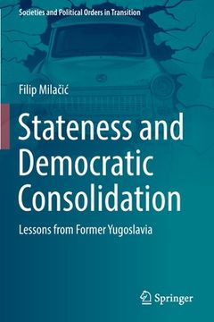 portada Stateness and Democratic Consolidation: Lessons from Former Yugoslavia (en Inglés)