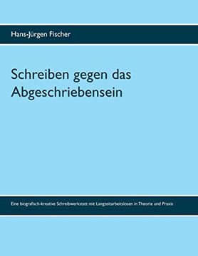 portada Schreiben Gegen das Abgeschriebensein: Eine Biografisch-Kreative Schreibwerkstatt mit Langzeitarbeitslosen in Theorie und Praxis (en Alemán)