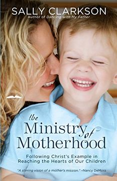 portada The Ministry of Motherhood: Following Christ's Example in Reaching the Hearts of our Children 