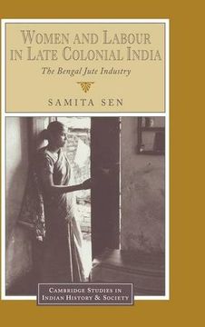 portada Women and Labour in Late Colonial India: The Bengal Jute Industry (Cambridge Studies in Indian History and Society) (en Inglés)