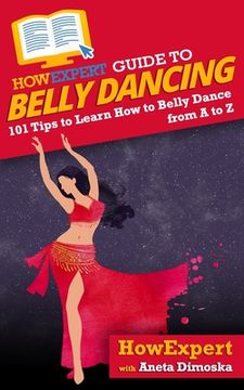 portada HowExpert Guide to Belly Dancing: 101+ Tips to Learn How to Belly Dance from A to Z