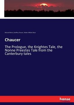portada Chaucer: The Prologue, the Knightes Tale, the Nonne Preestes Tale from the Canterbury tales (en Inglés)