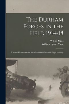 portada The Durham Forces in the Field 1914-18 [microform]: Volume II: the Service Battalions of the Durham Light Infantry (en Inglés)