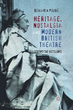 portada Heritage, Nostalgia and Modern British Theatre: Staging the Victorians (en Inglés)