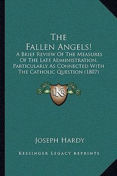 portada the fallen angels!: a brief review of the measures of the late administration, particularly as connected with the catholic question (1807) (in English)