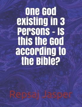 portada One God existing in 3 Persons - Is this the God according to the Bible? (en Inglés)
