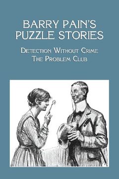 Barry Pain's Puzzle Stories: Detection Without Crime/The Problem Club