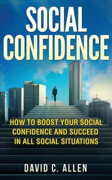 portada Social Confidence: How To Boost Your Social Confidence And Succeed In All Social Situations