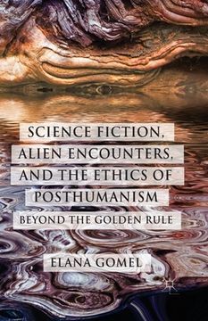 portada Science Fiction, Alien Encounters, and the Ethics of Posthumanism: Beyond the Golden Rule (en Inglés)