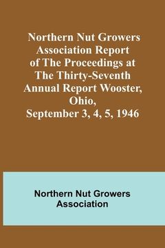 portada Northern Nut Growers Association Report of the Proceedings at the Thirty-Seventh Annual Report Wooster, Ohio, September 3, 4, 5, 1946 (en Inglés)