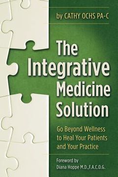portada The Integrative Medicine Solution: Go Beyond Wellness to Heal Your Patients and Your Practice (en Inglés)