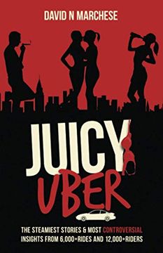portada Juicy Uber: The Steamiest Stories & Controversial Insights From 6000+ Rides & 12,000+ Riders: The Steamiest Stories and Controversial Insights From 6000+ Rides and 12,000+ Riders (in English)