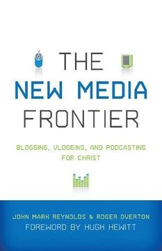 portada The new Media Frontier: Blogging, Vlogging, and Podcasting for Christ (en Inglés)