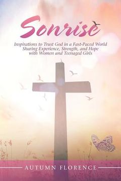 portada Sonrise: Inspirations to Trust God in a Fast-Paced World Sharing Experience, Strength, and Hope with Women and Teenaged Girls (in English)