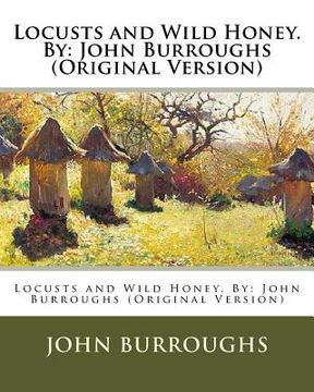 portada Locusts and Wild Honey. By: John Burroughs (Original Version) (en Inglés)