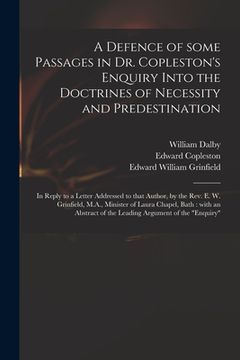 portada A Defence of Some Passages in Dr. Copleston's Enquiry Into the Doctrines of Necessity and Predestination: in Reply to a Letter Addressed to That Autho (en Inglés)