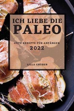 portada Ich Liebe Die Paleo - 2022: Gute Rezepte Für Anfänger (in German)