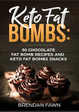 portada Keto Fat Bombs: 30 Chocolate Fat Bomb Recipes and Keto Fat Bombs Snacks: Energy Boosting Choco Keto Fat Bombs Cookbook with Easy to Ma (in English)