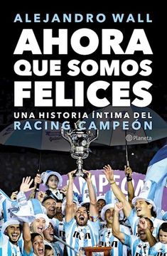 portada Ahora que Somos Felices una Historia Intima del Racing Campeon (in Spanish)