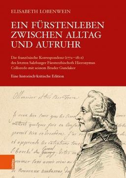 portada Ein Furstenleben Zwischen Alltag Und Aufruhr: Die Franzosische Korrespondenz (1772-1801) Des Letzten Salzburger Fursterzbischofs Hieronymus Colloredo (en Alemán)