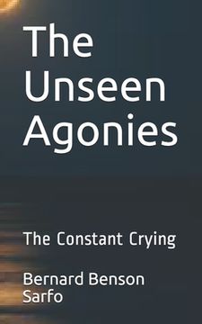 portada The Unseen Agonies: The Constant Crying (en Inglés)