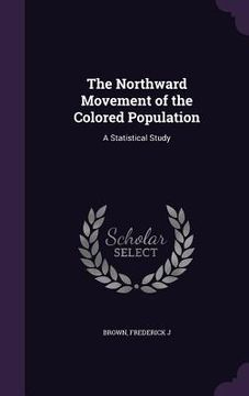 portada The Northward Movement of the Colored Population: A Statistical Study (en Inglés)