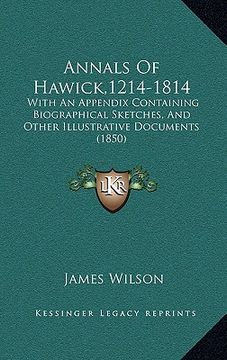 portada annals of hawick,1214-1814: with an appendix containing biographical sketches, and other illustrative documents (1850) (en Inglés)