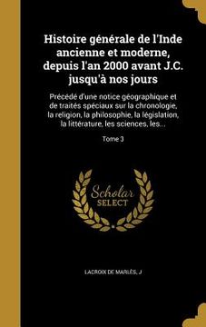 portada Histoire générale de l'Inde ancienne et moderne, depuis l'an 2000 avant J.C. jusqu'à nos jours: Précédé d'une notice géographique et de traités spécia (in French)