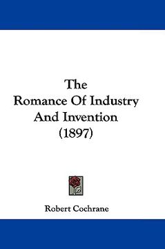 portada the romance of industry and invention (1897) (en Inglés)