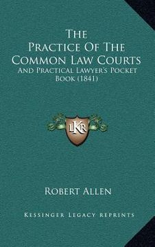 portada the practice of the common law courts: and practical lawyer's pocket book (1841) (in English)