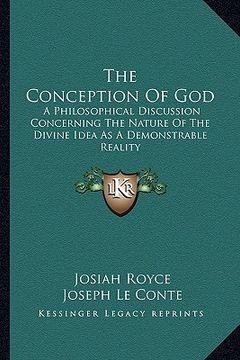 portada the conception of god: a philosophical discussion concerning the nature of the divine idea as a demonstrable reality (en Inglés)