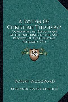 portada a system of christian theology a system of christian theology: containing an explanation of the doctrines, duties, and preccontaining an explanation (en Inglés)