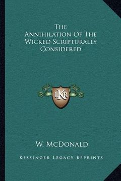 portada the annihilation of the wicked scripturally considered (en Inglés)